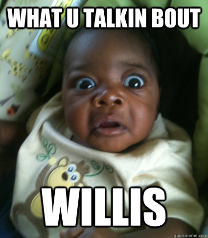 What u talkin bout Willis - What u talkin bout Willis  Misc