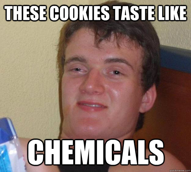 these cookies taste like chemicals  10 Guy