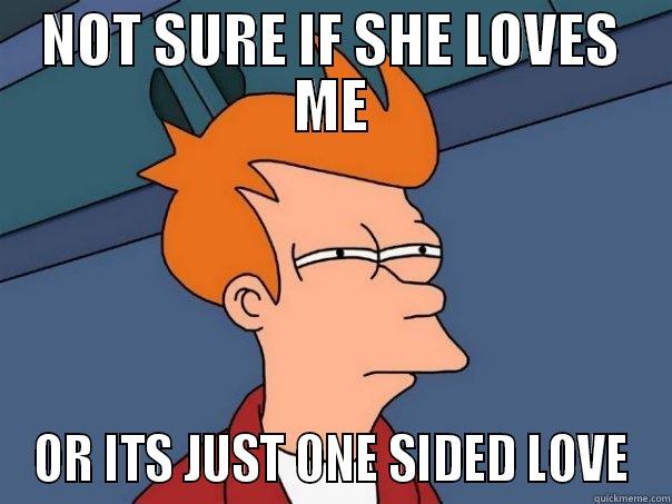 NOT SURE IF SHE LOVES ME OR ITS JUST ONE SIDED LOVE Futurama Fry