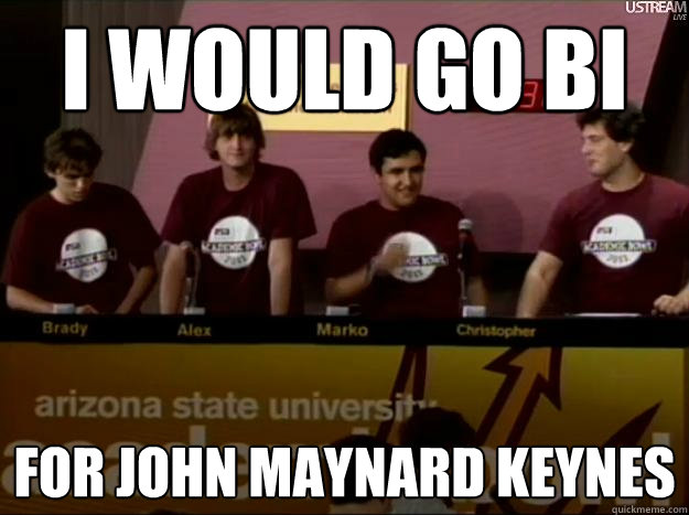 I would go Bi For John Maynard Keynes - I would go Bi For John Maynard Keynes  The Nerd Herd