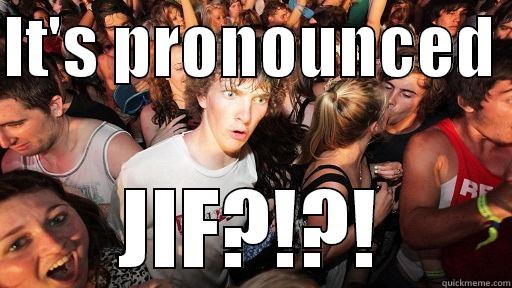 IT'S PRONOUNCED  JIF?!?! Sudden Clarity Clarence