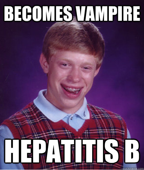 Becomes vampire hepatitis B  Bad Luck Brian