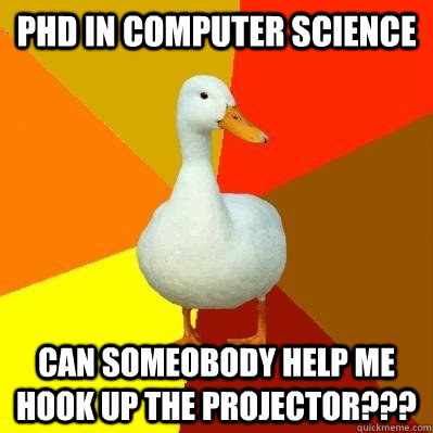 phd in computer science Can someobody help me hook up the projector???  Tech Impaired Duck