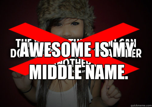 Awesome is my
 middle name.  - Awesome is my
 middle name.   HpLyrikz