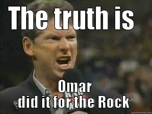 THE TRUTH IS  OMAR DID IT FOR THE ROCK  Misc