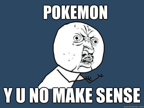 Pokemon Y u no make sense  - Pokemon Y u no make sense   Y U No