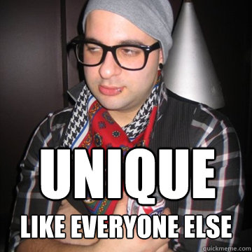 unique like everyone else  Oblivious Hipster