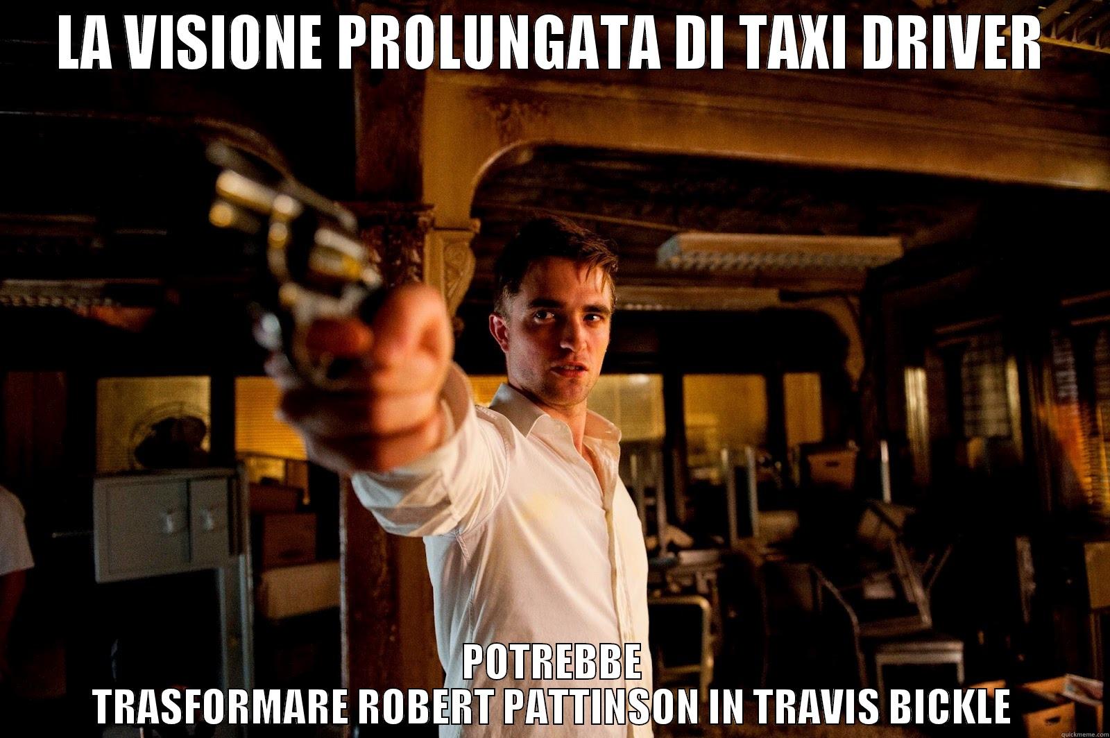 Nonsense memas - LA VISIONE PROLUNGATA DI TAXI DRIVER POTREBBE TRASFORMARE ROBERT PATTINSON IN TRAVIS BICKLE Misc