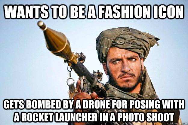 Wants to be a fashion icon Gets bombed by a drone for posing with a rocket launcher in a photo shoot  Unreasonably Attractive Taliban Man