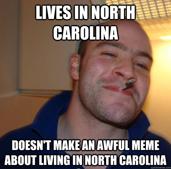 lives in North Carolina Doesn't make an awful meme about living in north carolina - lives in North Carolina Doesn't make an awful meme about living in north carolina  Misc