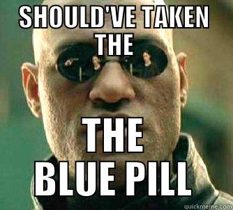 SHOULD'VE TAKEN THE THE BLUE PILL Matrix Morpheus