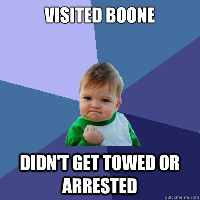 visited boone didn't get towed or arrested  Success Kid