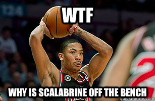 WTF WHY IS SCALABRINE OFF THE BENCH  D Rose Scalabrine