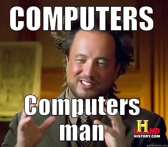 computers, computers man - COMPUTERS COMPUTERS MAN Ancient Aliens