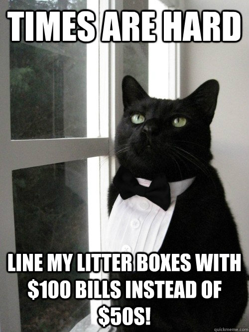 Times are hard line my litter boxes with $100 bills instead of $50s!  One Percent Cat