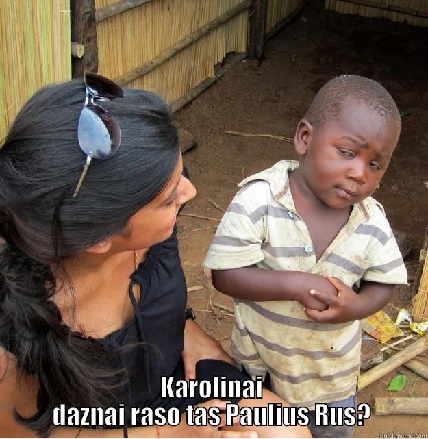  KAROLINAI DAZNAI RASO TAS PAULIUS RUS? Skeptical Third World Kid