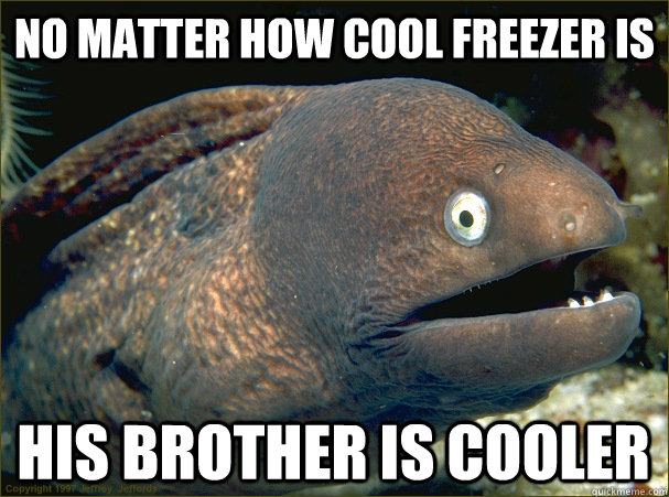 No matter how cool Freezer is His brother is Cooler  Bad Joke Eel