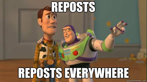 Reposts Reposts everywhere  Everywhere