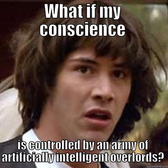 WHAT IF MY CONSCIENCE IS CONTROLLED BY AN ARMY OF ARTIFICIALLY INTELLIGENT OVERLORDS? conspiracy keanu