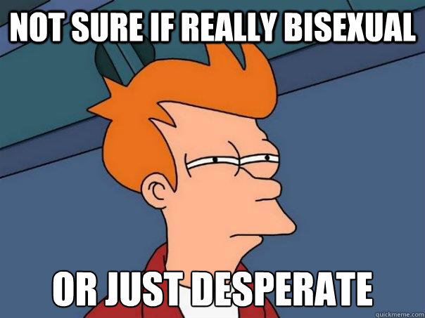 Not sure if really bisexual or just desperate  Futurama Fry