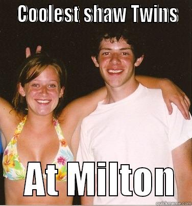   COOLEST SHAW TWINS     AT MILTON  Misc