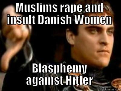 MUSLIMS RAPE AND INSULT DANISH WOMEN BLASPHEMY AGAINST HITLER Downvoting Roman