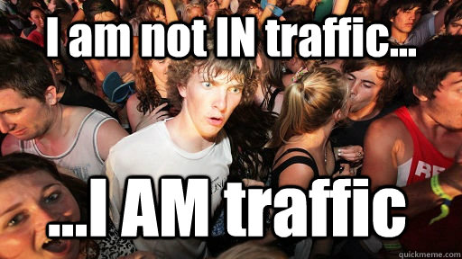 I am not IN traffic... ...I AM traffic - I am not IN traffic... ...I AM traffic  Sudden Clarity Clarence