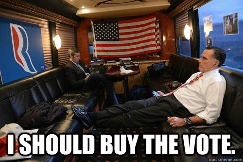  I should buy the vote.  Sudden Realization Romney