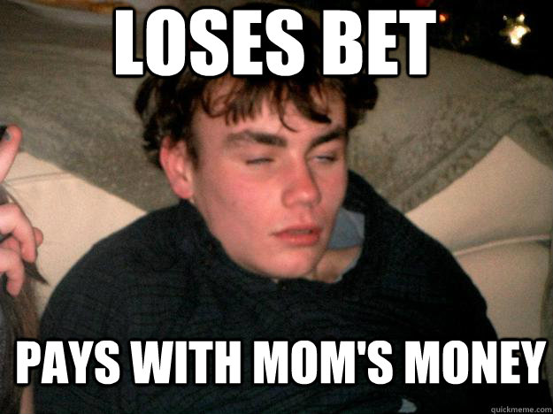 Loses Bet Pays with Mom's money - Loses Bet Pays with Mom's money  Scumbag Stokes