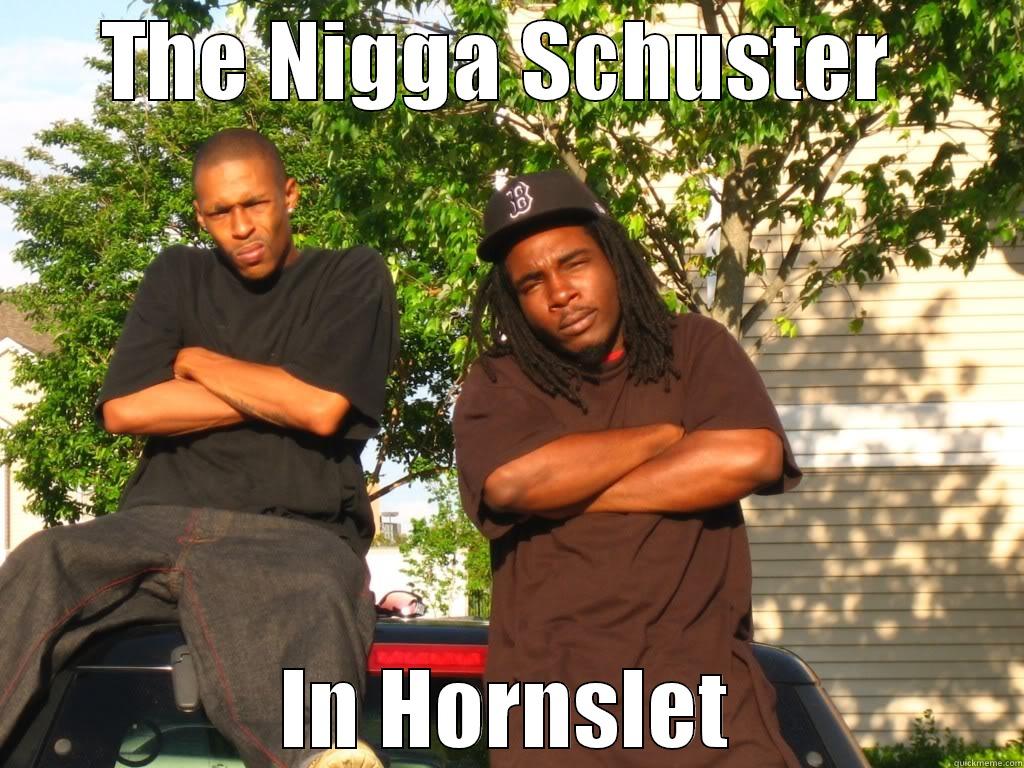 THE NIGGA SCHUSTER  IN HORNSLET Misc