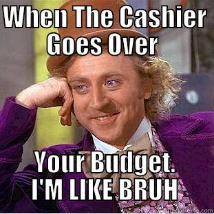 WHEN THE CASHIER GOES OVER  YOUR BUDGET. I'M LIKE BRUH Condescending Wonka