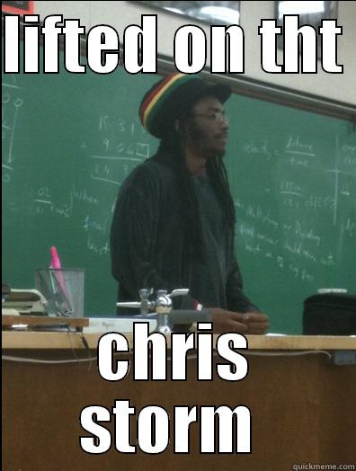 LIFTED ON THT  CHRIS STORM  Rasta Science Teacher