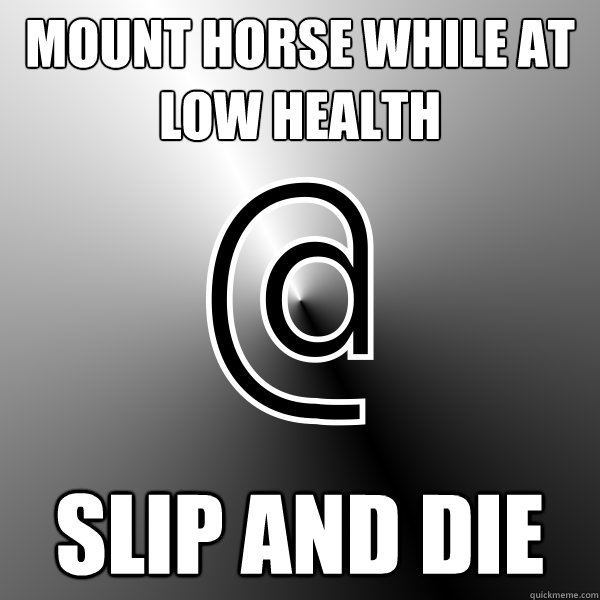 Mount horse while at low health slip and die  