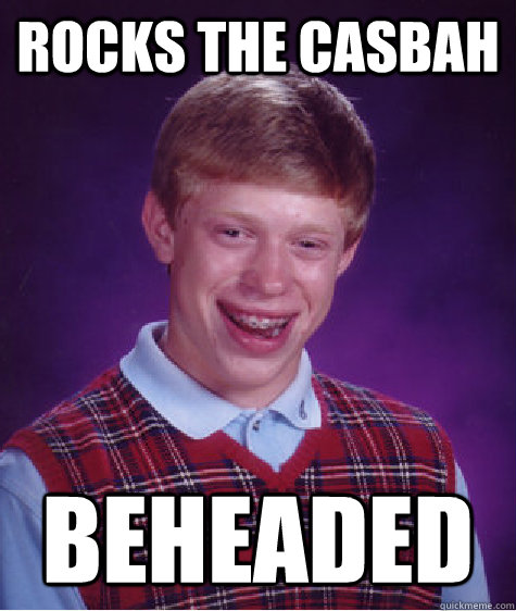 Rocks the casbah beheaded   Bad Luck Brian