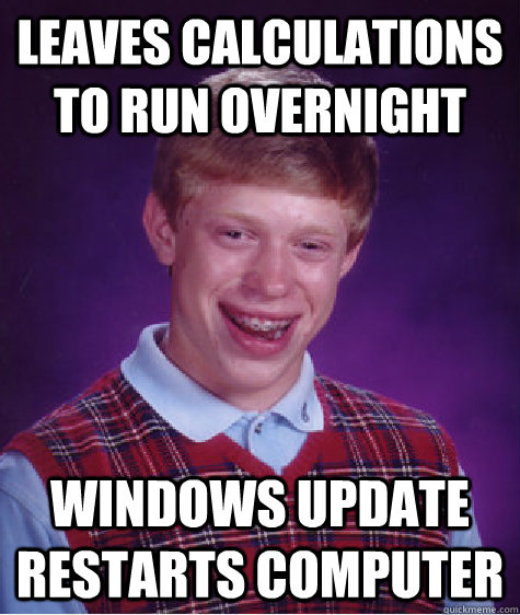 Leaves calculations to run overnight Windows Update restarts computer  Bad Luck Brian