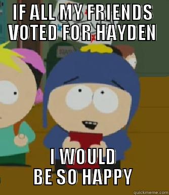 IF ALL MY FRIENDS VOTED FOR HAYDEN I WOULD  BE SO HAPPY  Craig - I would be so happy