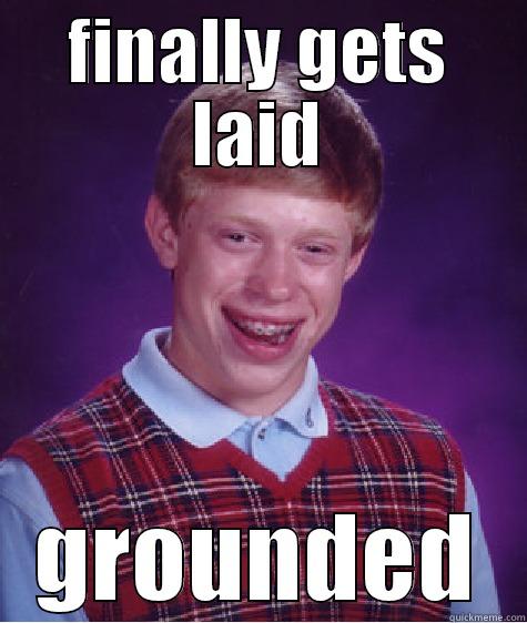 FINALLY GETS LAID GROUNDED Bad Luck Brian