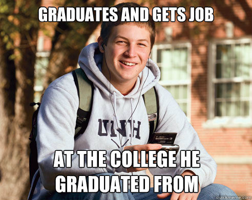 graduates and gets job at the college he graduated from  College Freshman