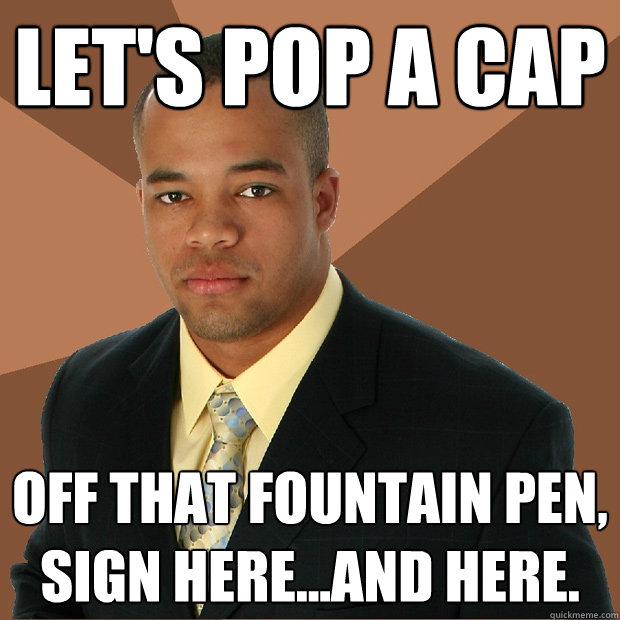 Let's pop a cap off that fountain pen, sign here...and here.   Successful Black Man