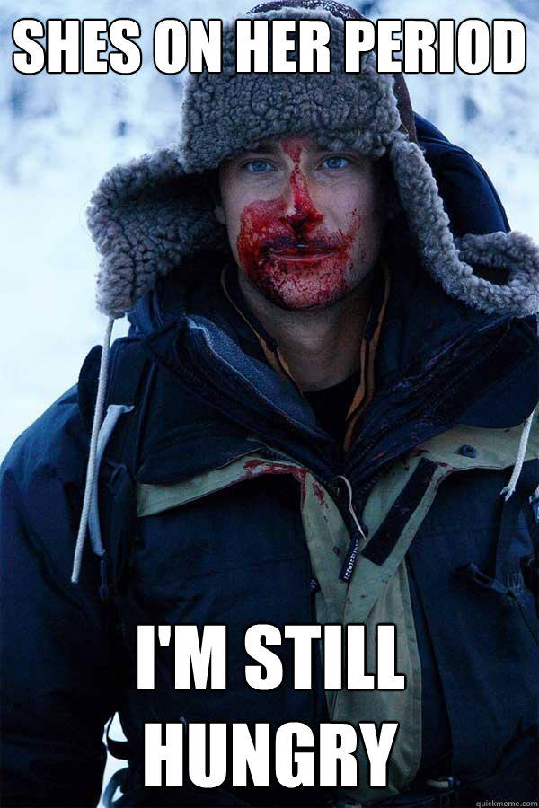 Shes on her period I'm still hungry - Shes on her period I'm still hungry  Bear Grylls