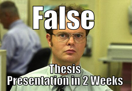 FALSE THESIS PRESENTATION IN 2 WEEKS Schrute