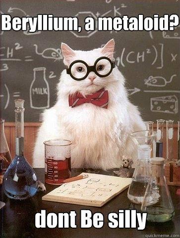 Beryllium, a metaloid? dont Be silly  Chemistry Cat