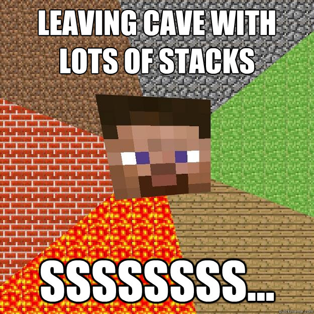 Leaving cave with
lots of Stacks ssssssss... - Leaving cave with
lots of Stacks ssssssss...  Minecraft