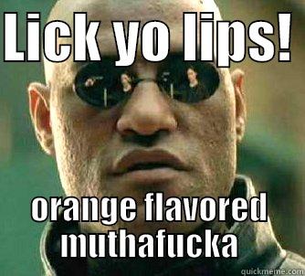 LICK YO LIPS!  ORANGE FLAVORED MUTHAFUCKA Matrix Morpheus