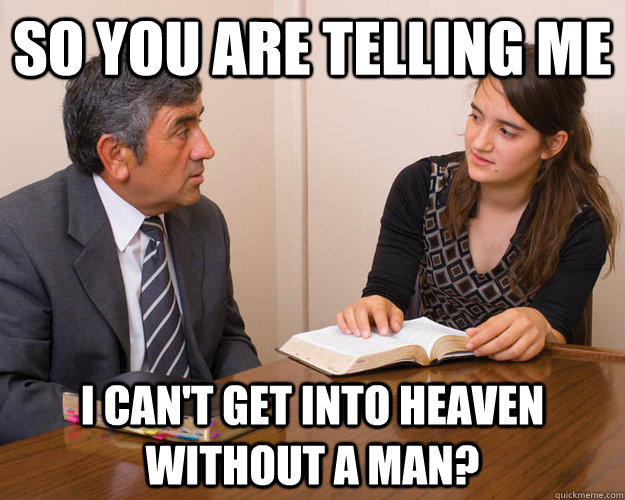 So you are telling me I can't get into heaven without a man? - So you are telling me I can't get into heaven without a man?  Awkward Bishop