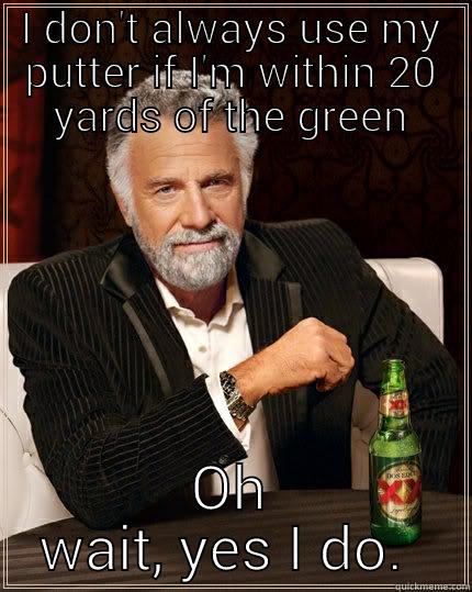 Ruben's Short Game - I DON'T ALWAYS USE MY PUTTER IF I'M WITHIN 20 YARDS OF THE GREEN OH WAIT, YES I DO.  The Most Interesting Man In The World