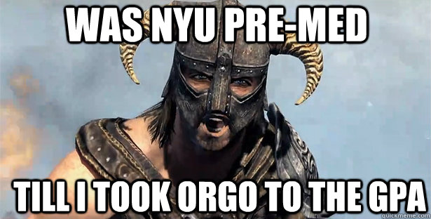 Was nyu pre-med till i took orgo to the gpa  skyrim