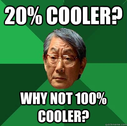 20% cooler? Why not 100% cooler?  High Expectations Asian Father