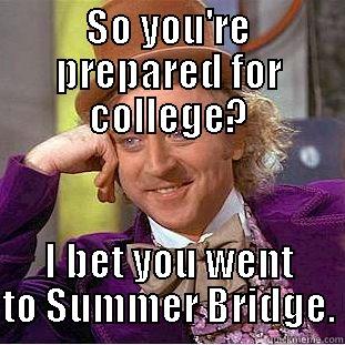 SO YOU'RE PREPARED FOR COLLEGE? I BET YOU WENT TO SUMMER BRIDGE. Condescending Wonka