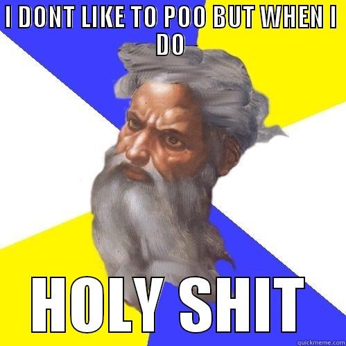 I DONT LIKE TO POO BUT WHEN I DO HOLY SHIT Advice God